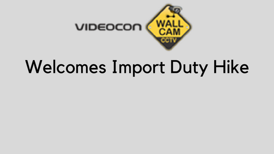 Videocon Wallcam welcomes import duty hike